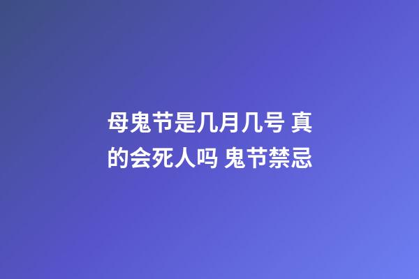 母鬼节是几月几号 真的会死人吗 鬼节禁忌